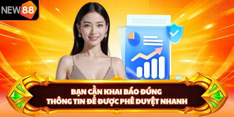Bạn cần khai báo đúng thông tin để được phê duyệt nhanh