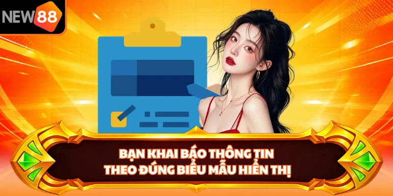 Bạn khai báo thông tin theo đúng biểu mẫu hiển thị