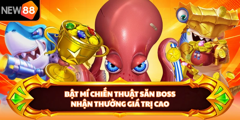 Bật mí chiến thuật săn boss nhận thưởng giá trị cao