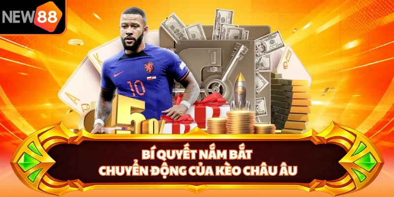 Bí quyết nắm bắt chuyển động của kèo Châu Âu 