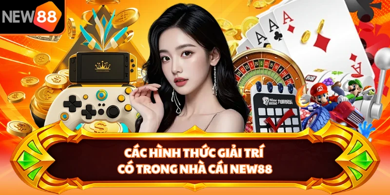 Các hình thức giải trí có trong nhà cái NEW88 
