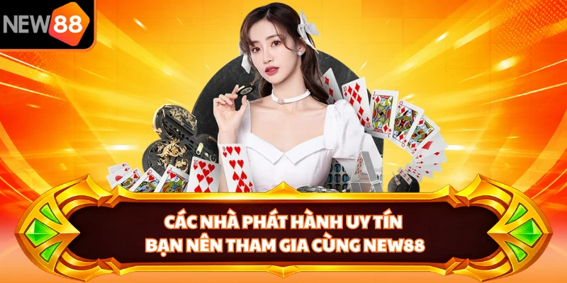 Các nhà phát hành uy tín bạn nên tham gia cùng NEW88 