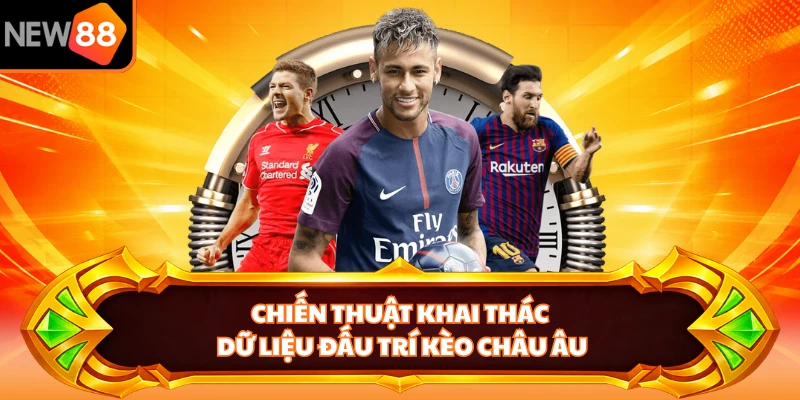 Chiến thuật khai thác dữ liệu đấu trí Kèo Châu Âu 