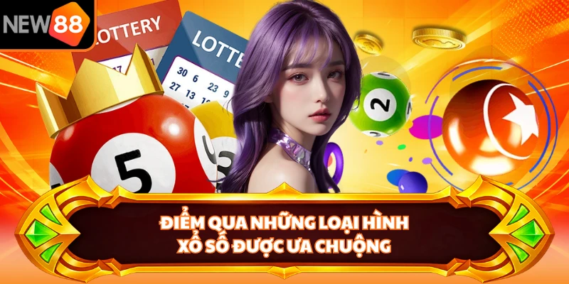 Điểm qua những loại hình xổ số được ưa chuộng 