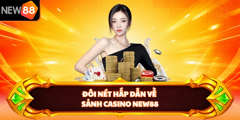 Đôi nét hấp dẫn về sảnh casino NEW88