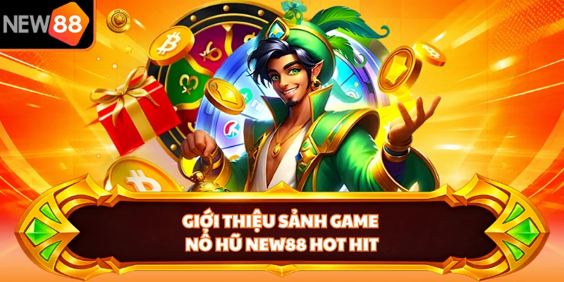 Giới thiệu sảnh game nổ hũ NEW88 hot hit