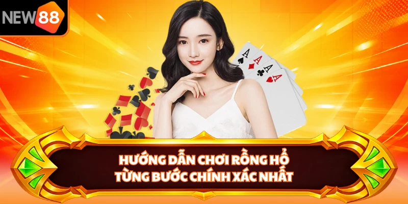 Hướng dẫn chơi rồng hổ từng bước chính xác nhất