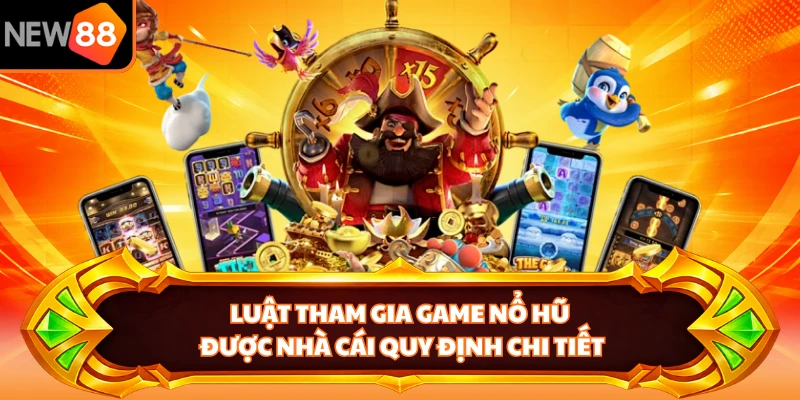 Luật tham gia game nổ hũ được nhà cái quy định chi tiết