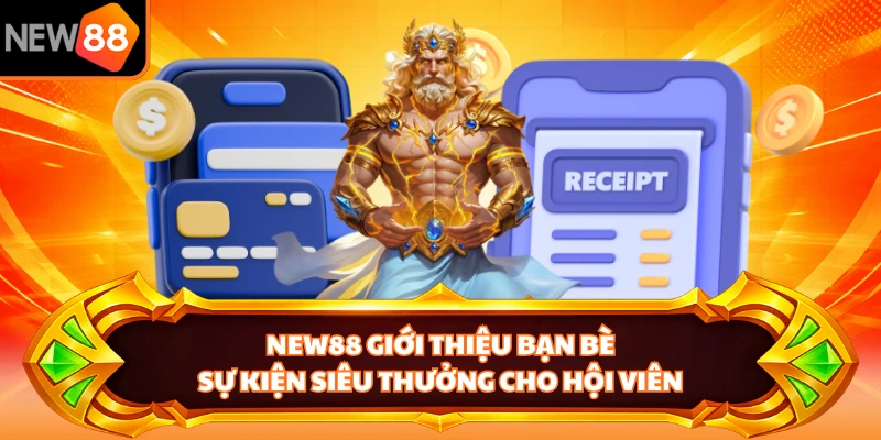 NEW88 Giới Thiệu Bạn Bè - Sự Kiện Siêu Thưởng Cho Hội Viên