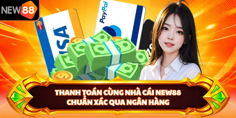Thanh toán cùng nhà cái NEW88 chuẩn xác qua ngân hàng 