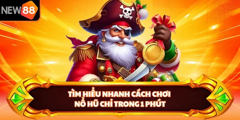Tìm hiểu nhanh cách chơi nổ hũ chỉ trong 1 phút